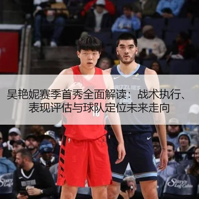 吴艳妮赛季首秀全面解读：战术执行、表现评估与球队定位未来走向